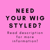 NEED YOUR WIG STYLED?